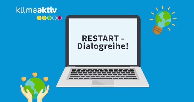 Laptop mit Bildschirmtext RESTART-Dialogreihe, Klimaaktiv-Logo, Erde in Händen mit Herzen, Symbol für Umweltdialog