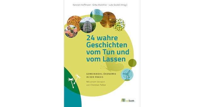 24 wahre Geschichten vom Tun und vom Lassen; herausgegeben von Hoffmann, Walchner und Dudek; Vorwort von Christian Felber.