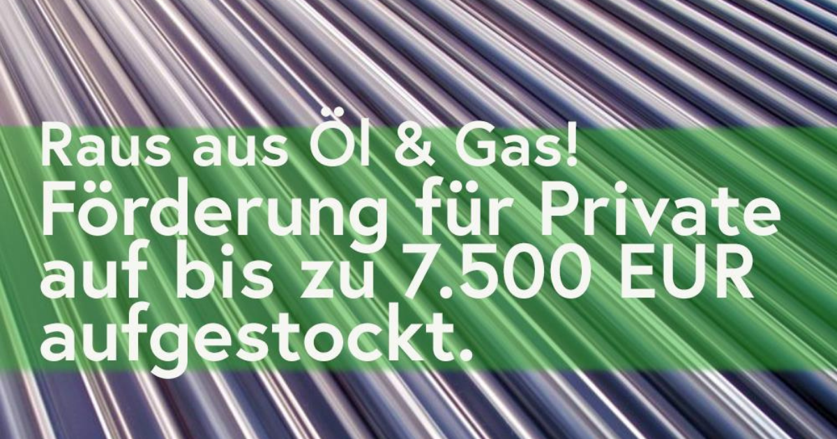 Werbebanner mit grünem Overlay über diagonalen Metallstreifen; weißer Text: Raus aus Öl & Gas! Förderung für Private bis zu 7.500 EUR aufgestockt.